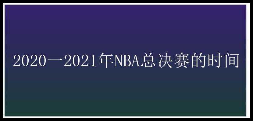 2020一2021年NBA总决赛的时间